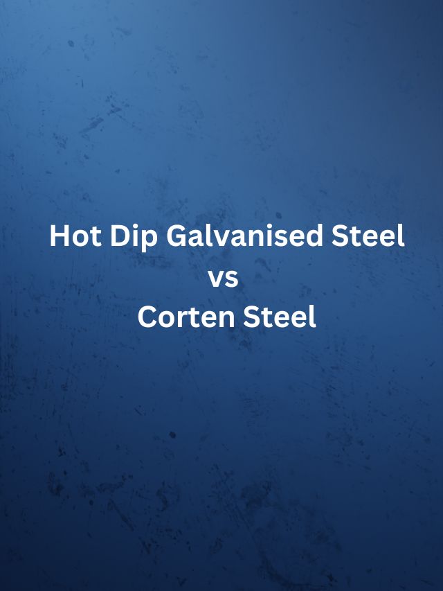Hot Dip Galvanised Steel vs Corten Steel