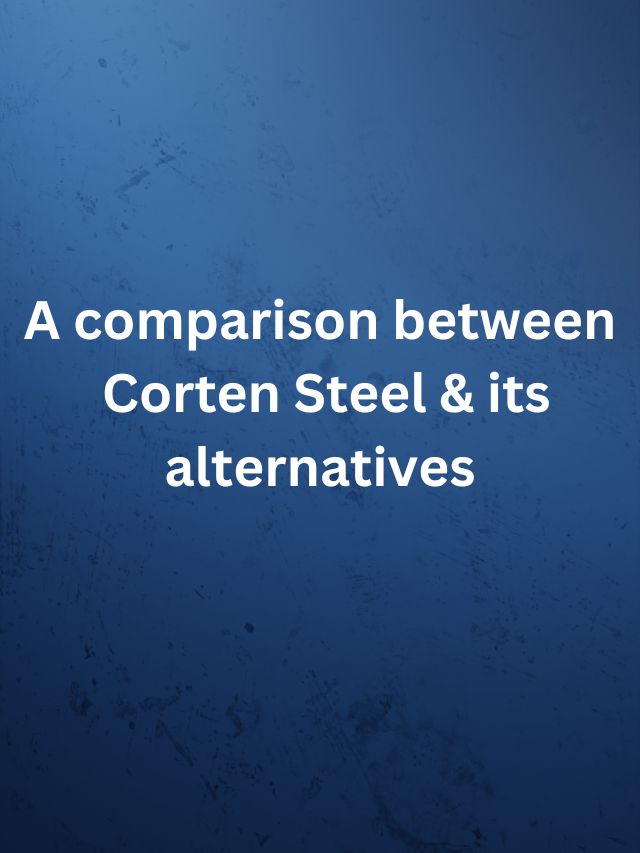 A comparison between Corten Steel & its alternatives