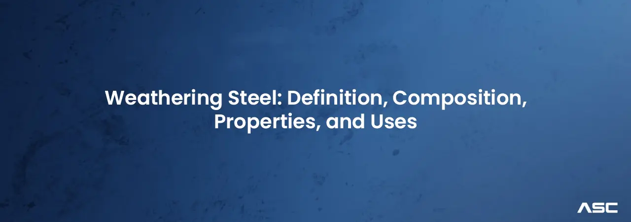Weathering Steel: Definition, Composition, Properties,