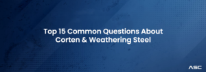 Top 15 Common Questions About Corten & Weathering Steel
