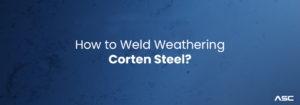 How to Weld Weathering Corten Steel?