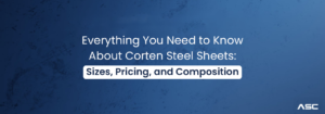 Everything You Need to Know About Corten Steel Sheets: Sizes, Pricing, and Composition